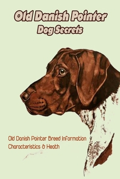 Paperback Old Danish Pointer Dog Secrets: Old Danish Pointer Breed Information, Characteristics & Heath: Reference Book about Old Danish Pointer Dog Book