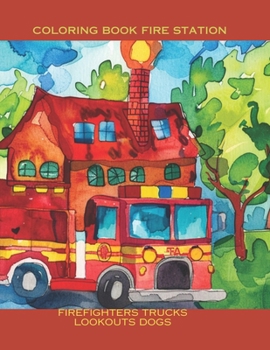 Coloring Book Fire Station : Firefighters Trucks Fire Lookouts Dogs and More