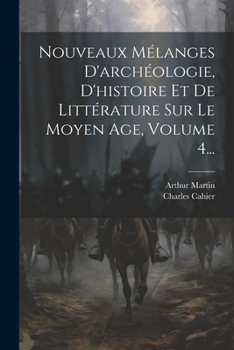 Paperback Nouveaux Mélanges D'archéologie, D'histoire Et De Littérature Sur Le Moyen Age, Volume 4... [French] Book