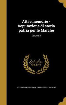 Hardcover Atti e memorie - Deputazione di storia patria per le Marche; Volume 2 [Italian] Book