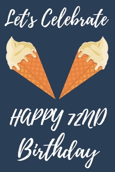 Let's Celebrate Happy 72nd Birthday: 72nd Birthday Gift / Birthday Journal / Notebook / Diary / Unique Greeting & Birthday Card Alternative