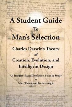 Paperback A Student Guide to Man's Selection: Charles Darwin's Theory of Creation, Evolution, and Intelligent Design Book