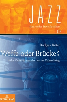 Waffe Oder Bruecke?: Willis Conover Und Der Jazz Im Kalten Krieg