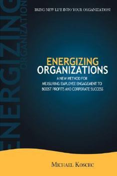 Paperback Energizing Organizations: A New Method for Measuring Employee Engagement to Boost Profits and Corporate Success Book