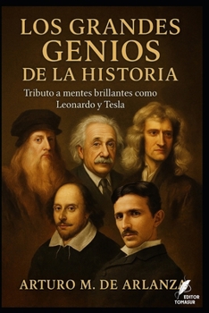 Los Grandes Genios de la Historia: Tributo a mentes brillantes como Leonardo y Tesla (Los misterios de la humanidad) (Spanish Edition)