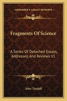 Fragments Of Science: A Series Of Detached Essays, Addresses, And Reviews V1