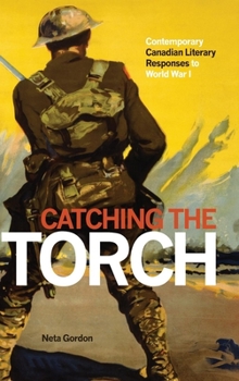 Paperback Catching the Torch: Contemporary Canadian Literary Responses to World War I Book