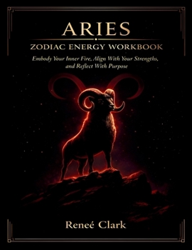 Aries Zodiac Energy Workbook: Embody Your Inner Fire, Align With Your Strengths, and Reflect With Purpose