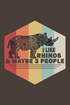 I Like Rhinos & Maybe 3 People: Funny Gift For Rhino Lovers And Everyone Who Love Animals- Notebook, Planner Or Journal For Writing About Rhinos Or ... for School, Kids & Students- Gift For Friends