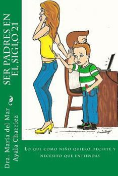 Paperback Ser Padres en el Siglo 21: Lo que como niño quiero decirte y necesito [Spanish] Book