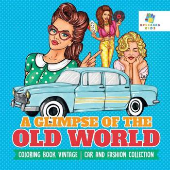 A Glimpse of the Old World Coloring Book Vintage Car and Fashion Collection