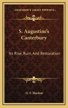 Hardcover S. Augustine's Canterbury: Its Rise, Ruin, And Restoration Book