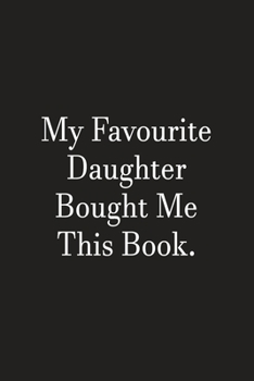My Favourite Daughter Bought Me This Book: Lined Notebook