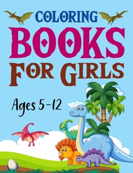 Coloring Books For Girls Ages 5-12: The Big Dinosaur Coloring Book, Dinosaur Coloring Book