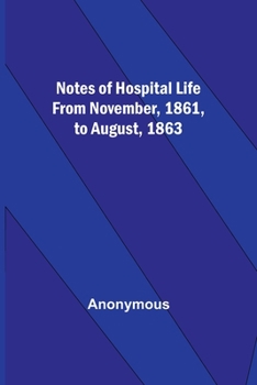 Notes of hospital life from November, 1861, to August, 1863