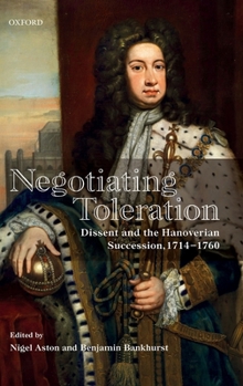 Hardcover Negotiating Toleration: Dissent and the Hanoverian Succession, 1714-1760 Book