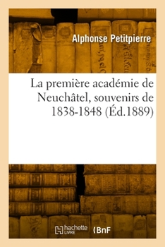 Paperback La première académie de Neuchâtel, souvenirs de 1838-1848 [French] Book
