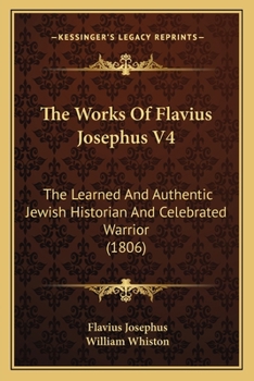 Paperback The Works Of Flavius Josephus V4: The Learned And Authentic Jewish Historian And Celebrated Warrior (1806) Book