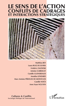 Le sens de l'action: Conflits de cadrages et interactions stratégiques (Cultures Et Conflits) (French Edition)