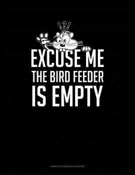 Paperback Excuse Me the Bird Feeder Is Empty: Unruled Composition Book