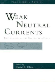 Hardcover Weak Neutral Currents: The Discovery of the Elecro-Weak Force Book