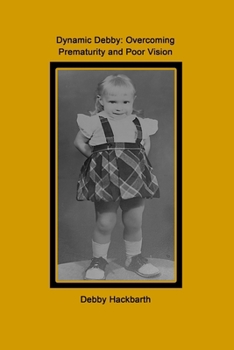 Paperback Dynamic Debby: Overcoming Prematurity and Poor Vision Book