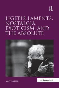 Paperback Ligeti's Laments: Nostalgia, Exoticism, and the Absolute Book