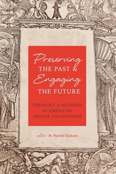 Paperback Preserving the Past & Engaging the Future: Theology & Religion in American Special Collections Book