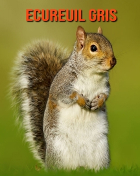 Ecureuil Gris: Recueil pour Enfants de Belles Images & d'Informations Int�ressantes Concernant les Ecureuil Gris