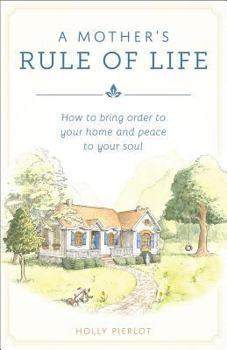 Paperback A Mother's Rule of Life: How to Bring Order to Your Home and Peace to Your Soul Book
