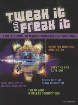 Tweak It and Freak It: A Killer Guide to Making Windows Run Your Way