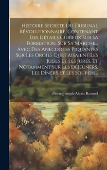 Hardcover Histoire Secrète Du Tribunal Révolutionnaire, Contenant Des Détails Curieux Sur Sa Formation, Sur Sa Marche... Avec Des Anecdotes Piquantes Sur Les Or [French] Book