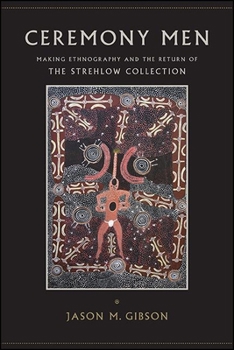 Hardcover Ceremony Men: Making Ethnography and the Return of the Strehlow Collection Book