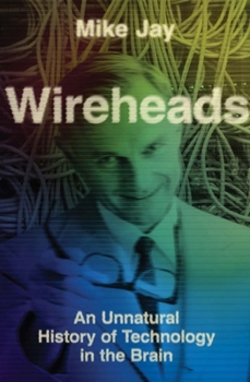 Hardcover Wireheads: An Unnatural History of Technology in the Brain Book