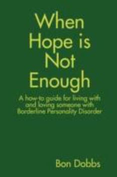 Paperback When Hope Is Not Enough: A How-to-guide for Living With and Loving Someone With Borderline Personality Disorder Book