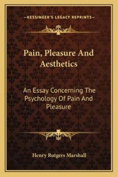 Pain, Pleasure, and Aesthetics: An Essay Concerning the Psychology of Pain and Pleasure, With Speci
