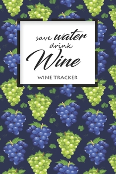 Paperback Wine Tracker: Save Water Drink Wine Favorite Wine Tracker Alcoholic Content Wine Pairing Guide Log Book