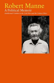 Robert Manne: A Political Memoir: Intellectual Combat in the Cold War and the Culture Wars
