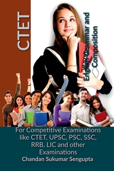 CTET English Grammar and Composition: For Competitive Examinations like CTET, UPSC, PSC, SSC, RRB, LIC and other Examinations