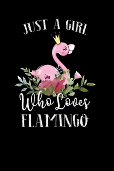 Paperback Just a Girl Who Loves Flamingo: Perfect Flamingo Lover Gift For Girl. Cute Notebook for Flamingo Lover. Gift it to your Sister, Daughter, Mother, Mom, Book