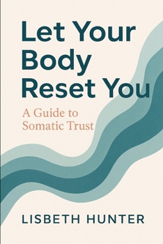 Paperback Let Your Body Reset You: A Guide to Somatic Trust Book