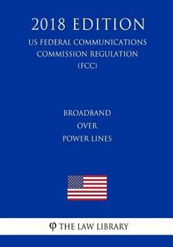 Paperback Broadband Over Power Lines (US Federal Communications Commission Regulation) (FCC) (2018 Edition) Book