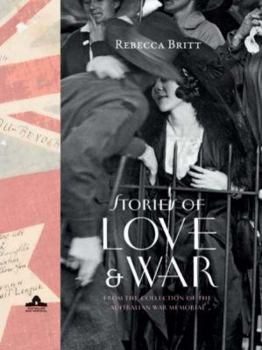 Hardcover Stories of Love and War: From the Collection of the Australian War Memorial Book