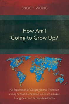 How Am I Going to Grow Up?: Congregational Transition among Second-Generation Chinese Canadian Evangelicals and Servant-Leadership