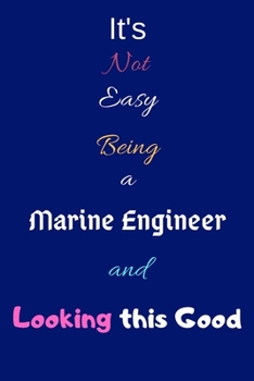 Paperback It's Not Easy Being a Marine Engineer and Looking This Good: Blank-Lined Journal/Notebook/Diary for Marine Engineers & STEM Students - Cool Birthday P Book