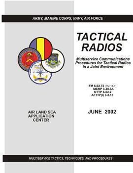 Paperback Tactical Radios: Multiservice Communications Procedures for Tactical Radio in a Joint Environment (FM 6-02.72 / MCRP 3-40.3A / NTTP 6-0 Book