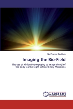 Imaging the Bio-Field: The use of Kirlian Photography to image the Qi of the body via the Eight Extraordinary Meridians