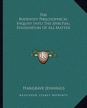 Paperback The Buddhist Philosophical Inquiry Into The Spiritual Foundation Of All Matter Book