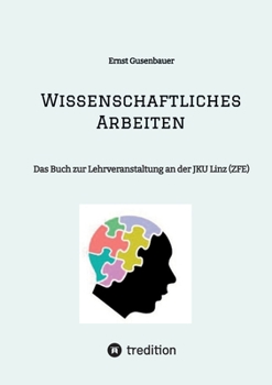 Wissenschaftliches Arbeiten: Das Buch zur Lehrveranstaltung an der JKU Linz (ZFE) (German Edition)