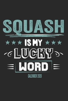 Squash Is My Lucky Word Calender 2020: Funny Cool Squash Calender 2020 | Monthly & Weekly Planner - 6x9 - 128 Pages - Cute Gift For Squash Players, Fans, Enthusiasts, Coaches, Lovers